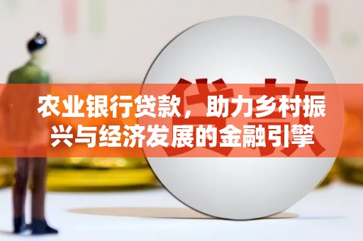 铜山农业银行贷款，助力乡村振兴与经济发展的金融引擎