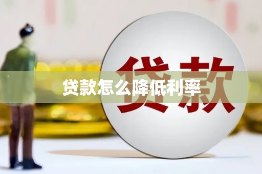 岑巩贷款怎么降低利率