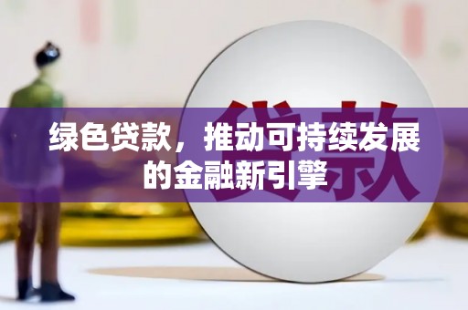 庄浪绿色贷款，推动可持续发展的金融新引擎