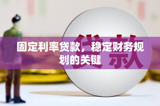 类乌齐固定利率贷款，稳定财务规划的关键