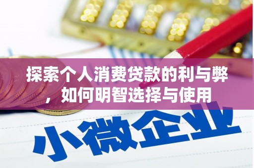 丰宁探索个人消费贷款的利与弊，如何明智选择与使用