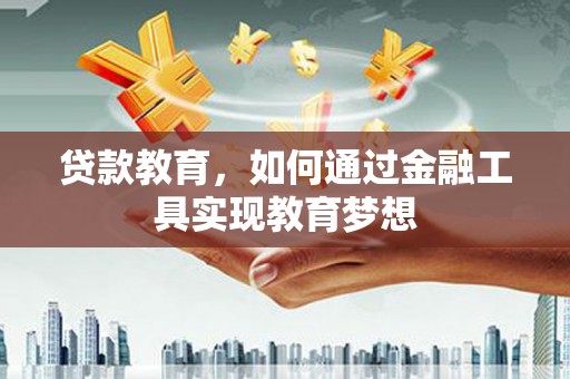 马山贷款教育，如何通过金融工具实现教育梦想