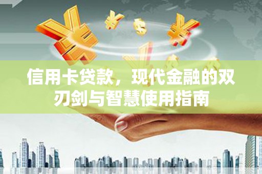 偃师信用卡贷款，现代金融的双刃剑与智慧使用指南