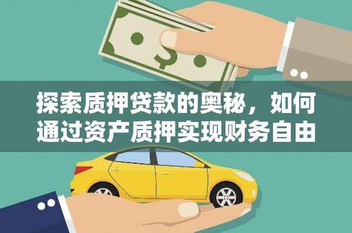 章丘探索质押贷款的奥秘，如何通过资产质押实现财务自由