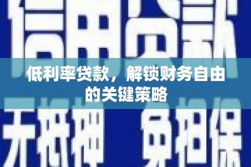 九台低利率贷款，解锁财务自由的关键策略
