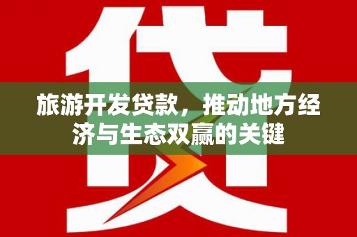 伊春旅游开发贷款，推动地方经济与生态双赢的关键