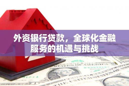合川外资银行贷款，全球化金融服务的机遇与挑战