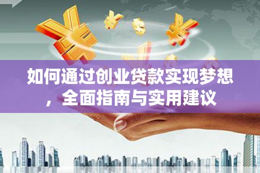 弓长岭如何通过创业贷款实现梦想，全面指南与实用建议