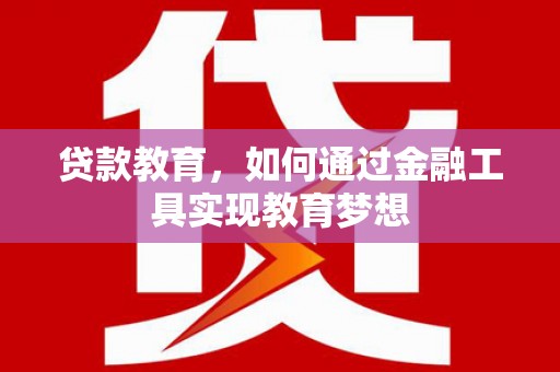 双江贷款教育，如何通过金融工具实现教育梦想
