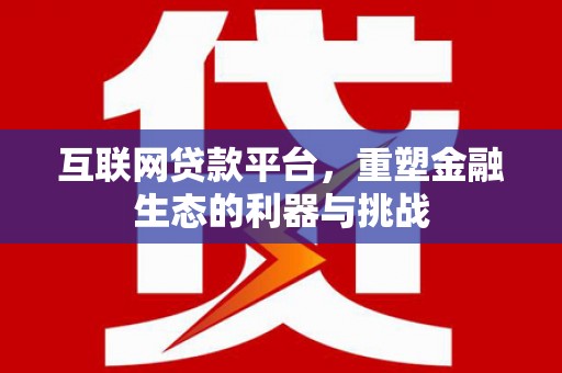 红寺堡互联网贷款平台，重塑金融生态的利器与挑战