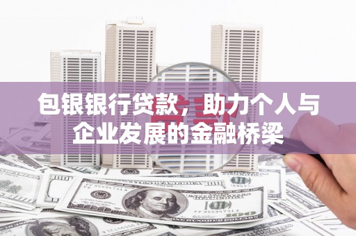 大城包银银行贷款，助力个人与企业发展的金融桥梁