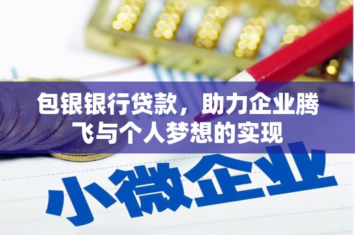 长泰包银银行贷款，助力企业腾飞与个人梦想的实现
