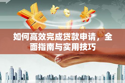 淄川如何高效完成贷款申请，全面指南与实用技巧
