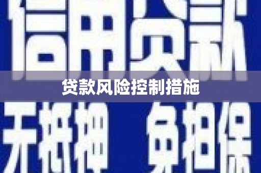 甘孜贷款风险控制措施