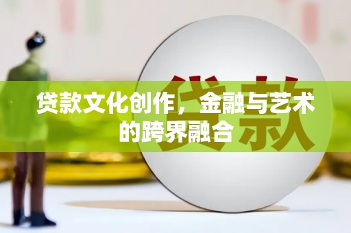 石鼓贷款文化创作，金融与艺术的跨界融合